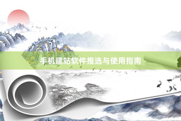 手机建站软件推选与使用指南