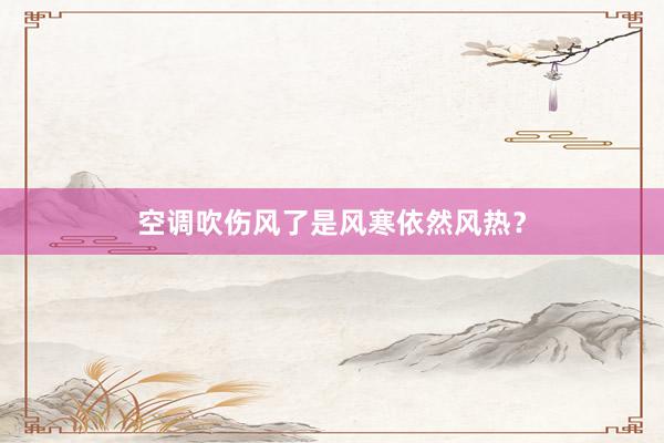 空调吹伤风了是风寒依然风热？